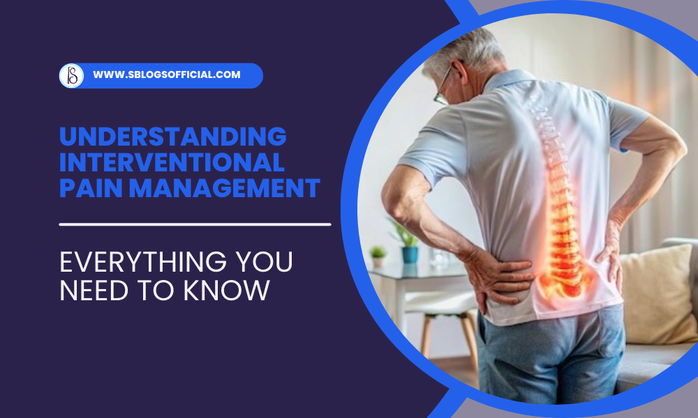 Understanding Interventional Pain Management: Everything You Need to Know