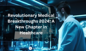 Revolutionary Medical Breakthroughs 2024: A New Chapter in Healthcare