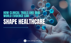 How Clinical Trials and Real-World Evidence Can Shape Healthcare