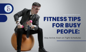 Fitness Tips for Busy People: Stay Active, Even on Tight Schedules
