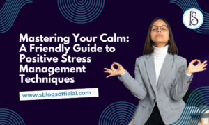 Mastering Your Calm: A Friendly Guide to Positive Stress Management Techniques