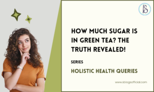 How Much Sugar is in Green Tea? The Truth Revealed!