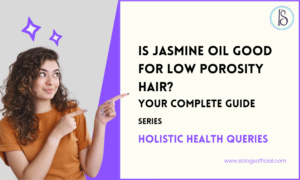Is Jasmine Oil Good for Low Porosity Hair? Your Complete Guide