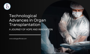 Technological Advances in Organ Transplantation: A Journey of Hope and Innovation