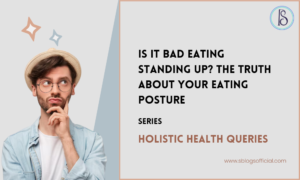 Is It Bad Eating Standing Up? The Truth About Your Eating Posture