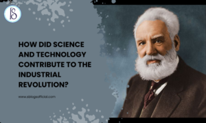 How Did Science and Technology Contribute to the Industrial Revolution?