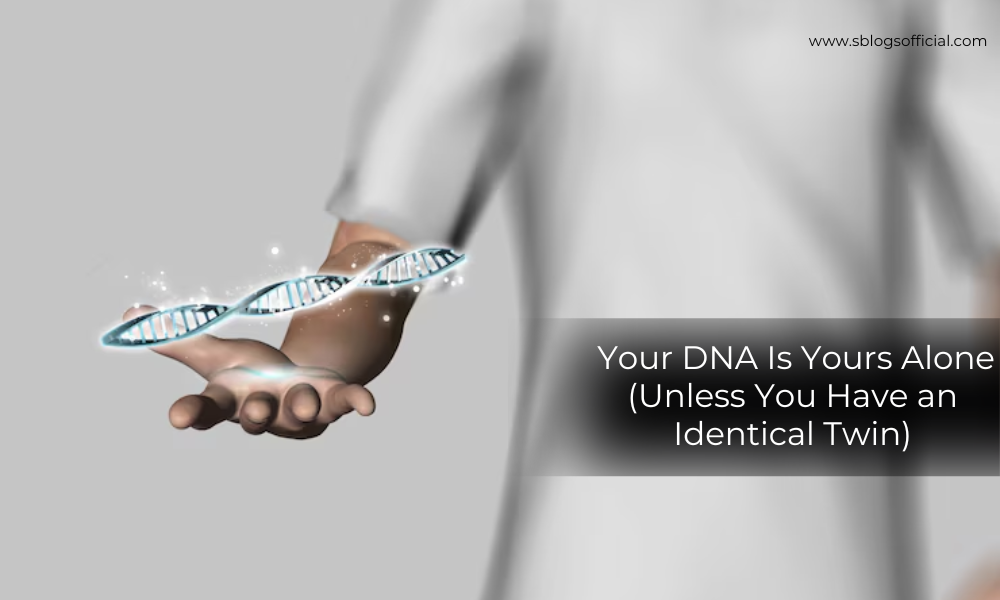 Amazing Facts About DNA that Your DNA Is Yours Alone (Unless You Have an Identical Twin)
