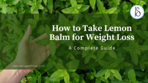 How to Take Lemon Balm for Weight Loss: A Complete Guide