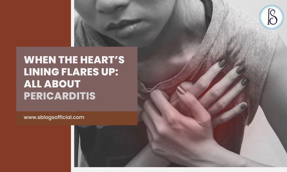 When the Heart’s Lining Flares Up: All About Pericarditis