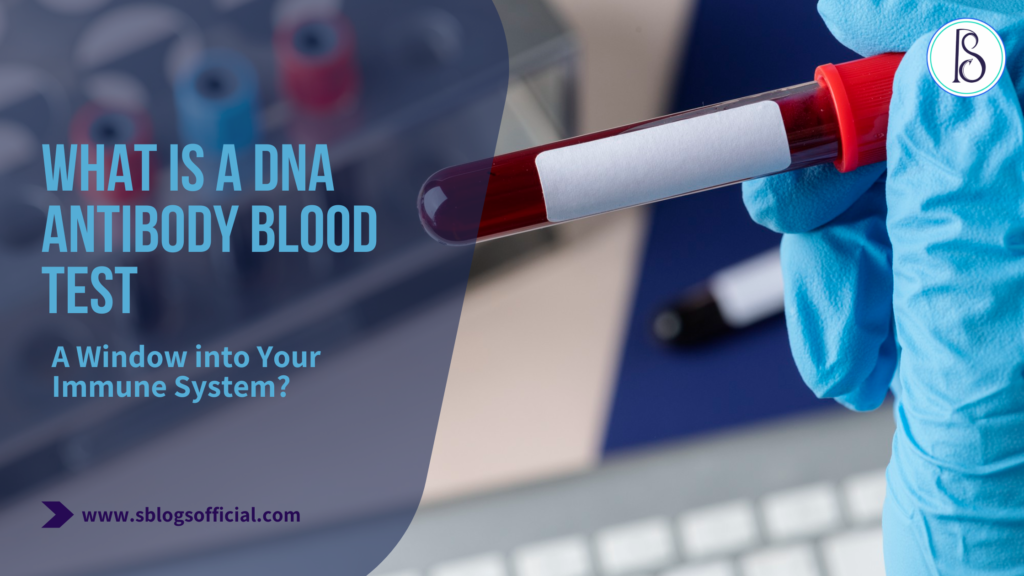 What Is a DNA Antibody Blood Test: A Window into Your Immune System?