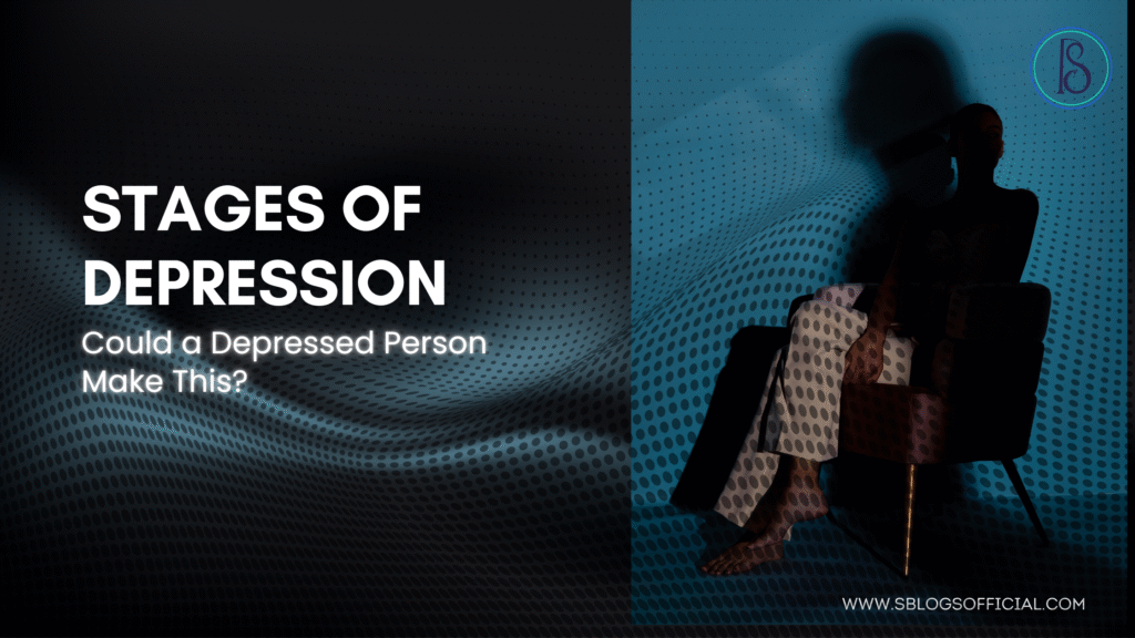 Stages of Depression and Could a Depressed Person Make This?