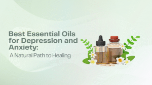 Best Essential Oils for Depression and Anxiety: A Natural Path to Healing
