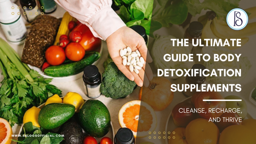 The Ultimate Guide to Body Detoxification Supplements: Cleanse, Recharge, and Thrive