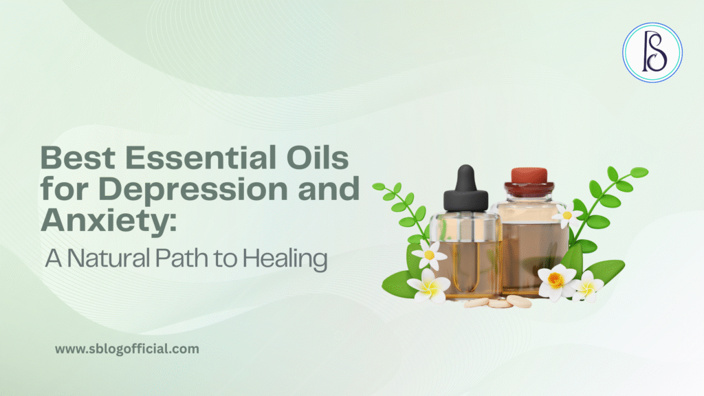 Best Essential Oils for Depression and Anxiety: A Natural Path to Healing