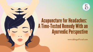 Acupuncture for Headaches: A Time-Tested Remedy With an Ayurvedic Perspective