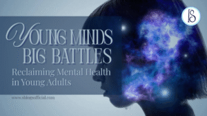 Young Minds, Big Battles: Reclaiming Mental Health in Young Adults