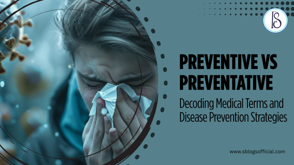 Preventive vs Preventative: Decoding Medical Terms and Disease Prevention Strategies