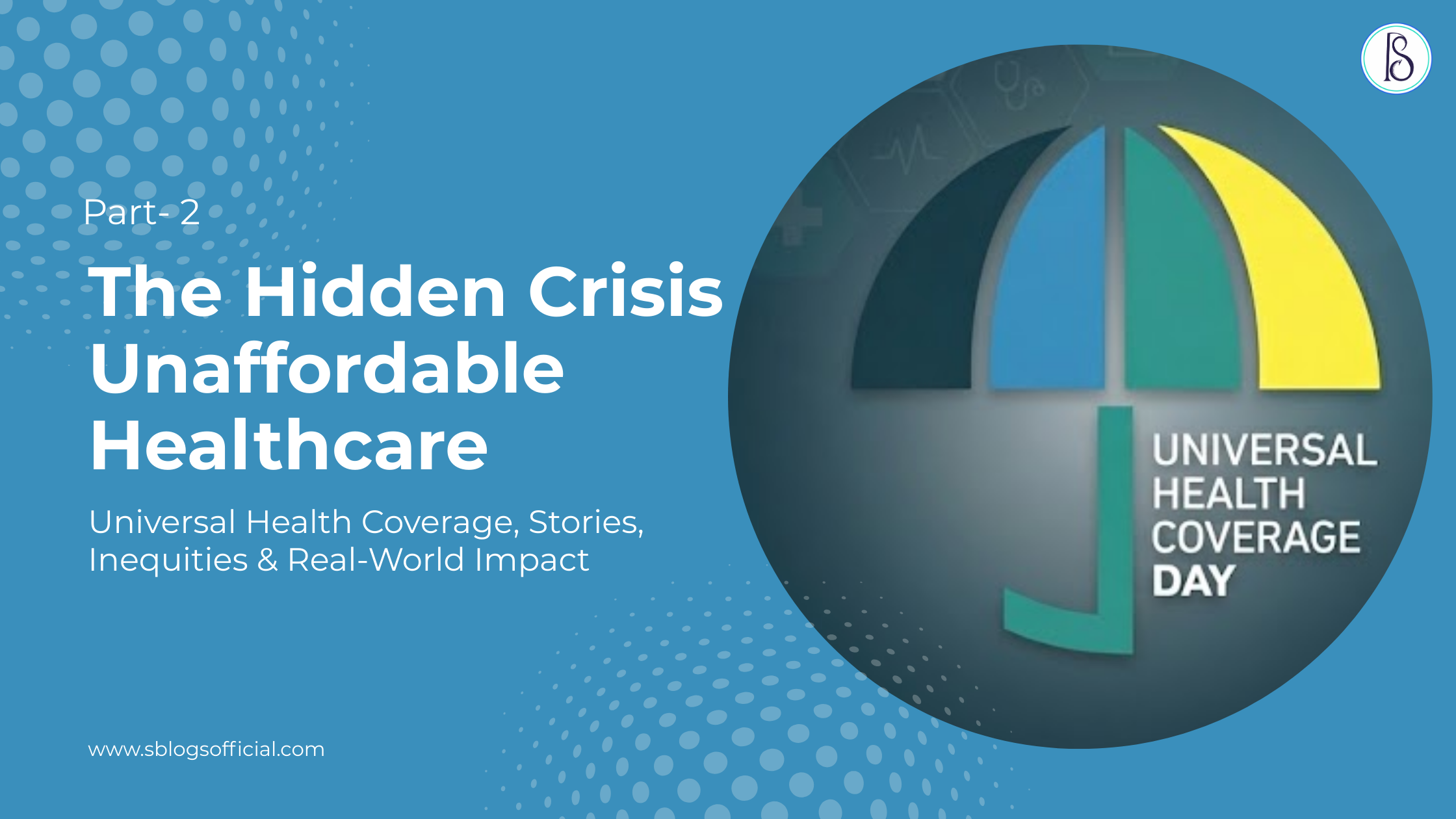 The Hidden Crisis of Unaffordable Healthcare: Universal Health Coverage, Stories, Inequities & Real-World Impact