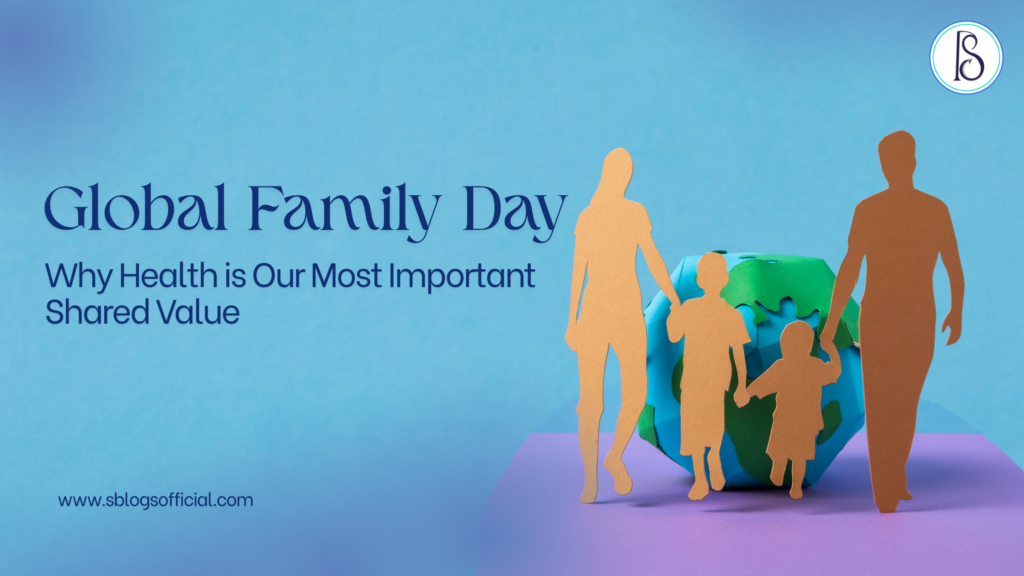 Global Family Day: Why Health is Our Most Important Shared Value